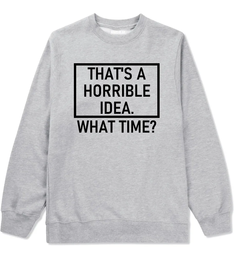 Thats A Horrible Idea What Time Funny Mens Crewneck Sweatshirt